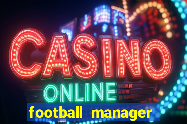 football manager 2019 fm scout